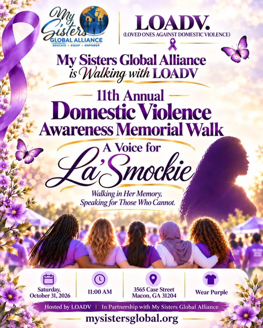 Flyer: My Sisters Global Alliance is walking with LOADV (Loved Ones Against Domestic Violence). 11th Annual Domestic Violence Awareness Memorial Walk, A Voice for La'Smockie. Walking in her memory, speaking for those who cannot. Saturday, October 31, 2026, 11:00 AM, 3565 Case Street, Macon, GA 31204. Wear purple. Hosted by LOADV, in partnership with My Sisters Global Alliance.